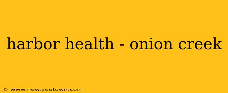 harbor health - onion creek