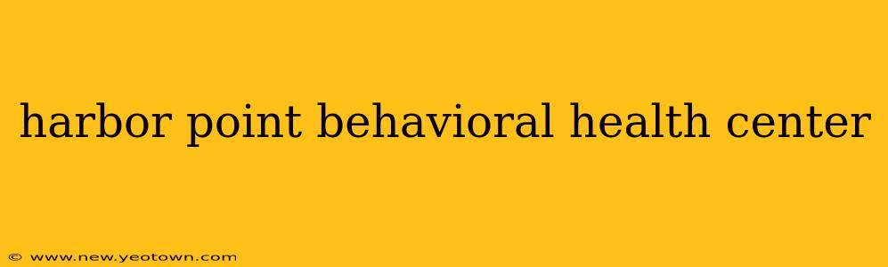 harbor point behavioral health center
