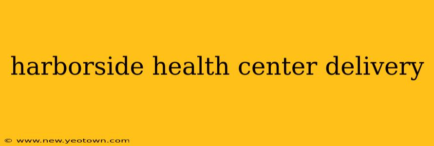 harborside health center delivery