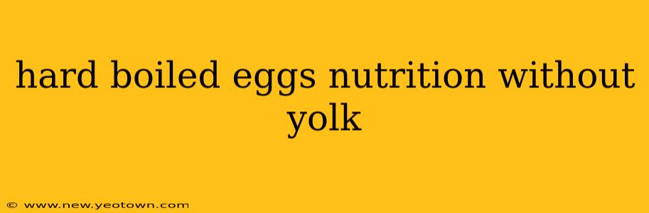 hard boiled eggs nutrition without yolk