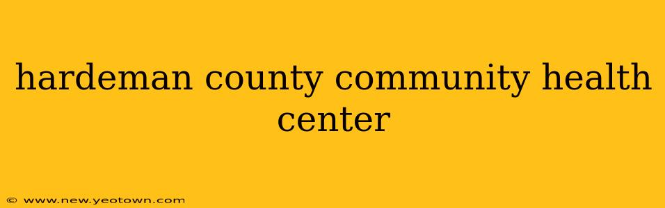hardeman county community health center
