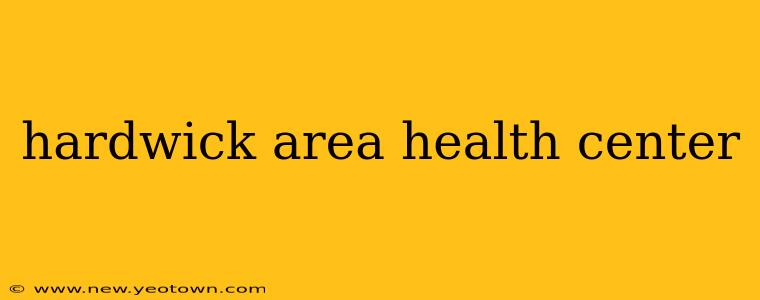 hardwick area health center