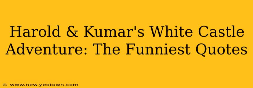 Harold & Kumar's White Castle Adventure: The Funniest Quotes