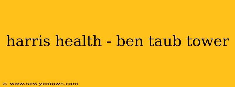 harris health - ben taub tower