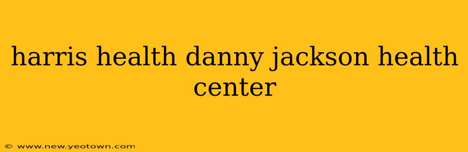 harris health danny jackson health center
