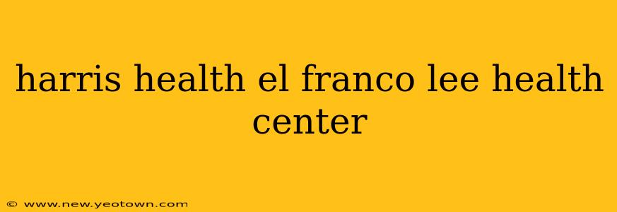 harris health el franco lee health center