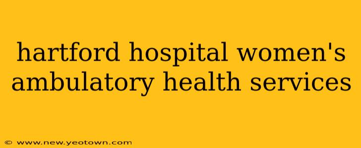 hartford hospital women's ambulatory health services