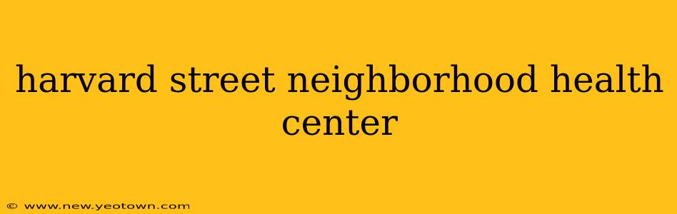 harvard street neighborhood health center