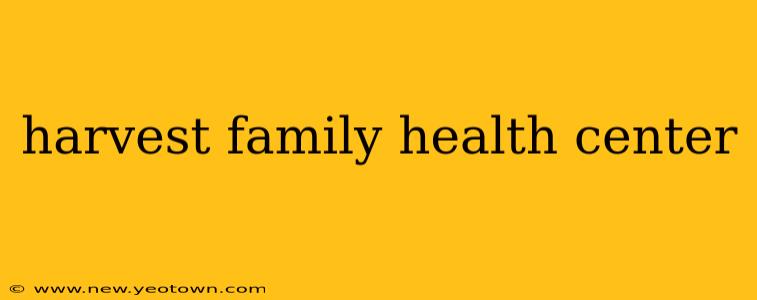 harvest family health center