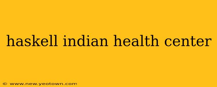 haskell indian health center
