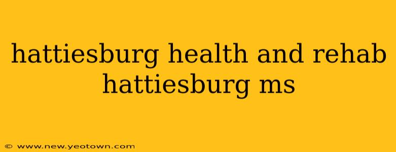 hattiesburg health and rehab hattiesburg ms