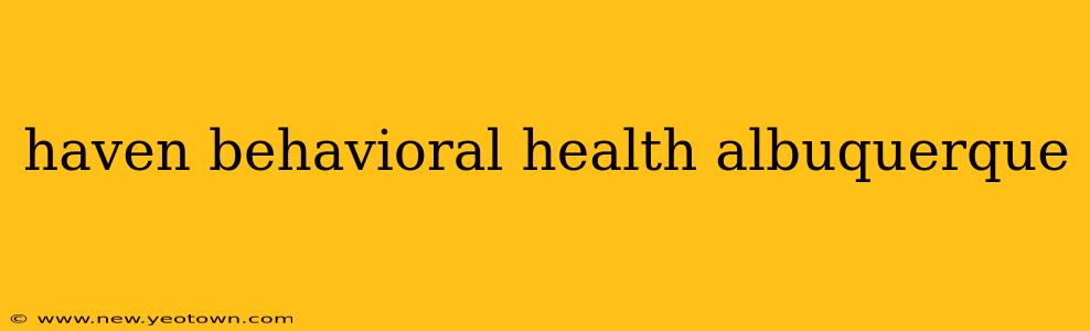 haven behavioral health albuquerque