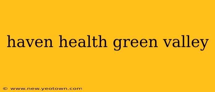haven health green valley
