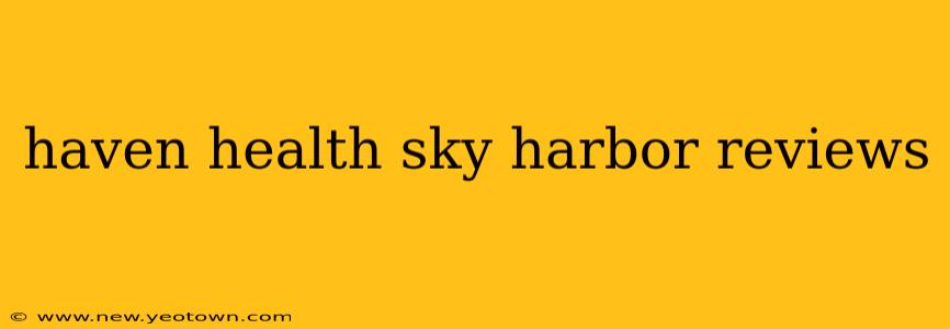 haven health sky harbor reviews