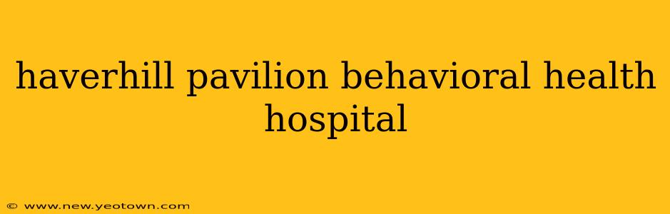haverhill pavilion behavioral health hospital