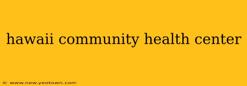hawaii community health center