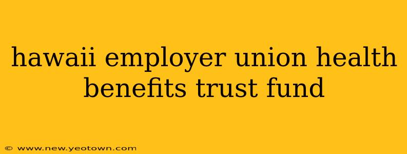 hawaii employer union health benefits trust fund