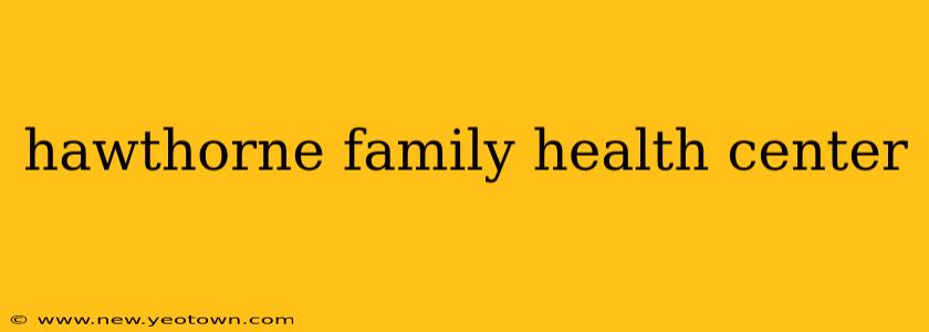hawthorne family health center