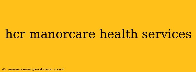 hcr manorcare health services