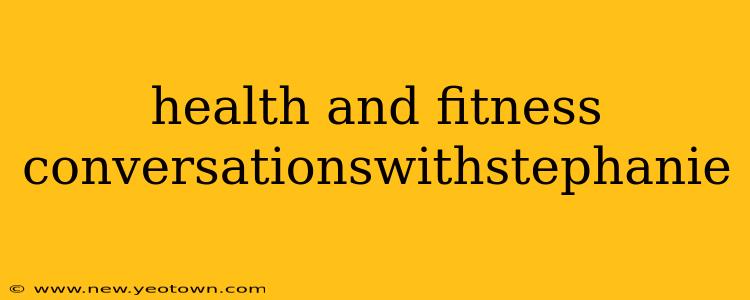 health and fitness conversationswithstephanie
