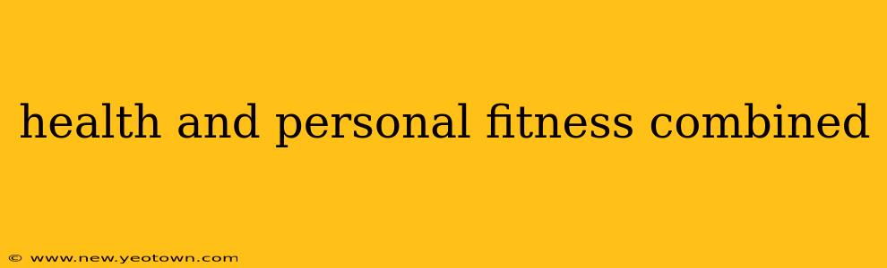 health and personal fitness combined