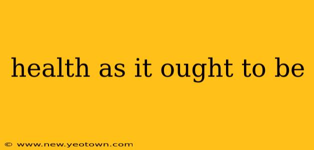 health as it ought to be