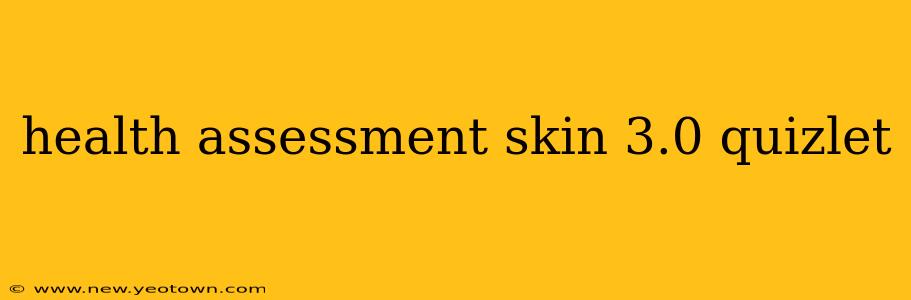 health assessment skin 3.0 quizlet