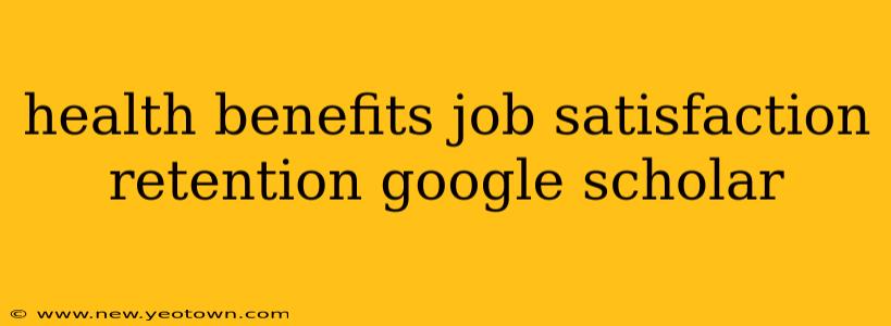 health benefits job satisfaction retention google scholar