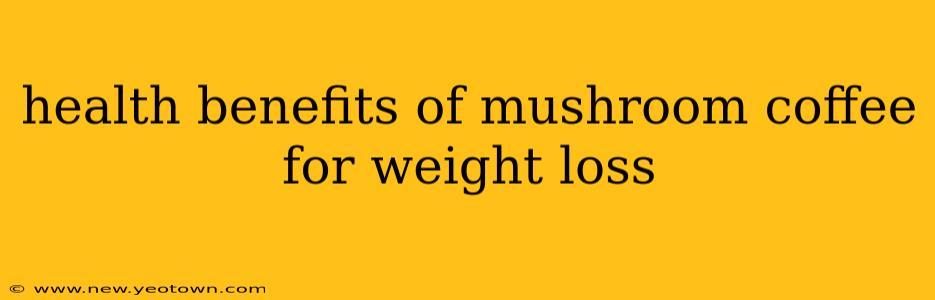 health benefits of mushroom coffee for weight loss
