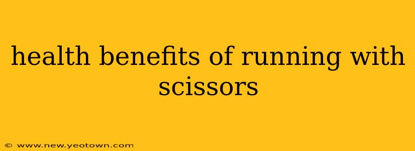 health benefits of running with scissors