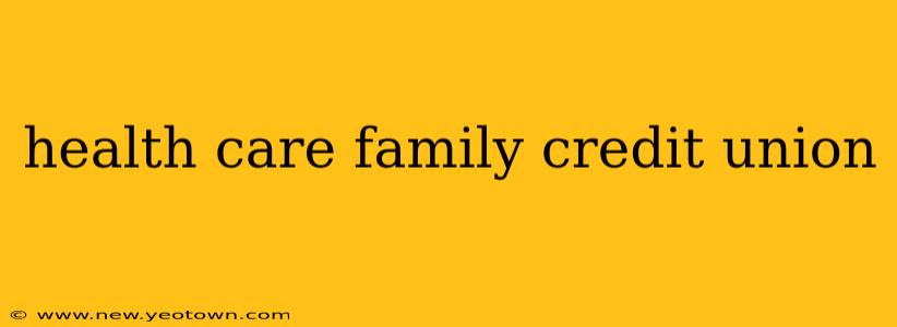 health care family credit union