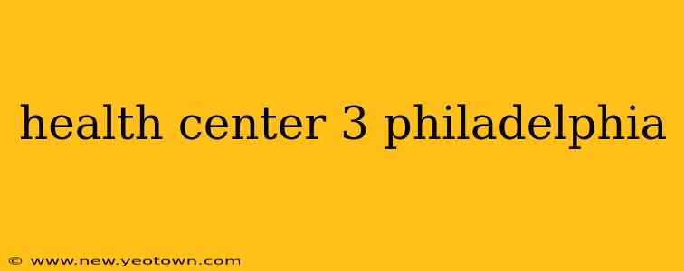 health center 3 philadelphia
