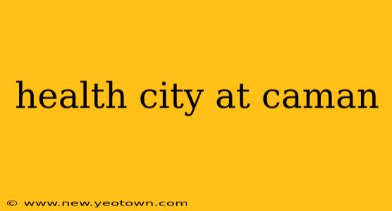 health city at caman