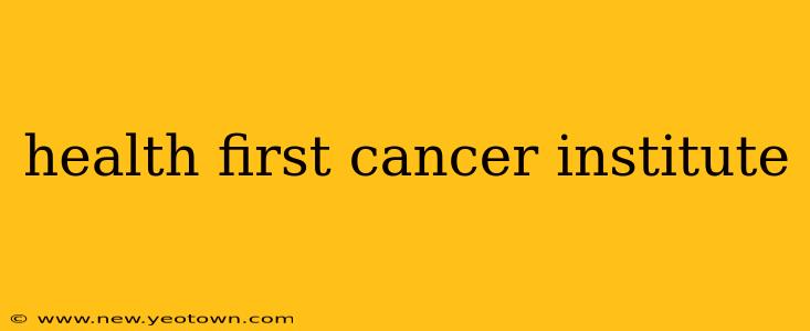 health first cancer institute