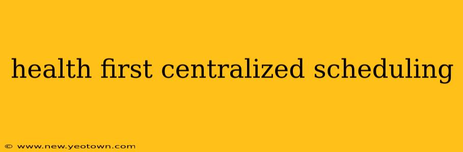health first centralized scheduling