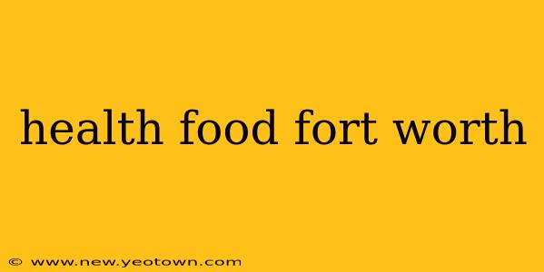 health food fort worth