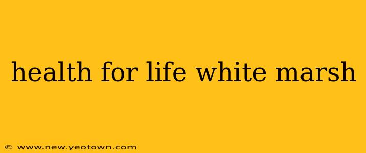 health for life white marsh
