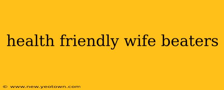 health friendly wife beaters