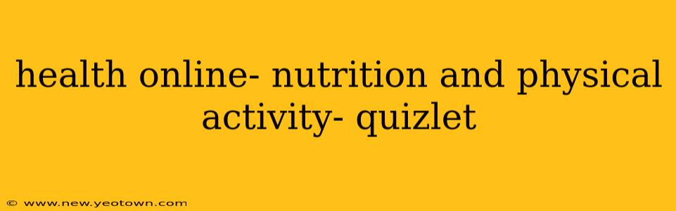 health online- nutrition and physical activity- quizlet