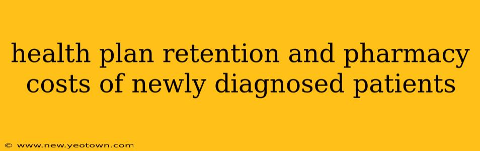 health plan retention and pharmacy costs of newly diagnosed patients
