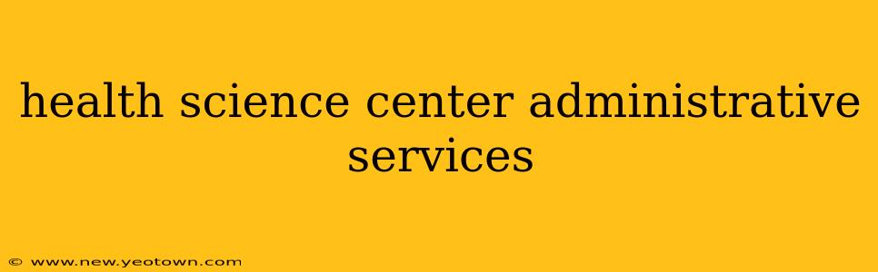 health science center administrative services