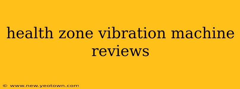health zone vibration machine reviews