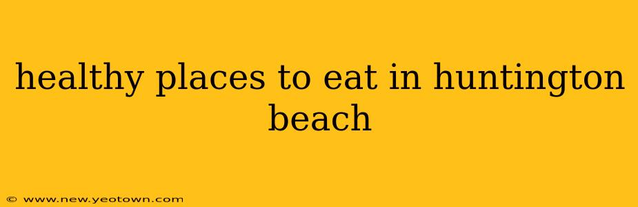 healthy places to eat in huntington beach