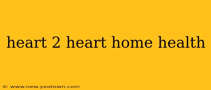 heart 2 heart home health