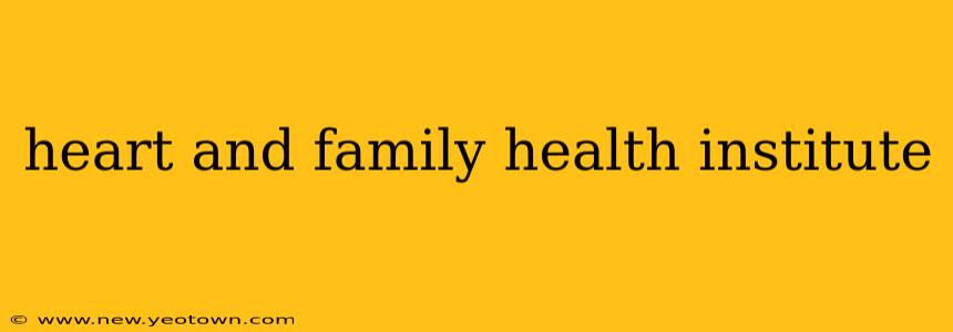 heart and family health institute
