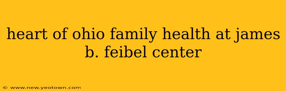 heart of ohio family health at james b. feibel center