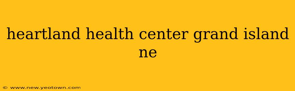 heartland health center grand island ne
