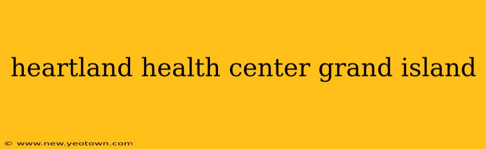 heartland health center grand island