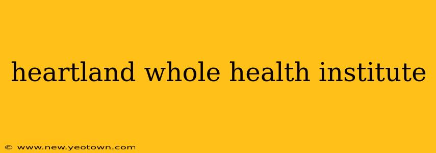 heartland whole health institute