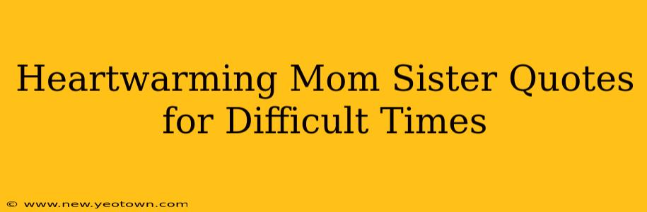 Heartwarming Mom Sister Quotes for Difficult Times